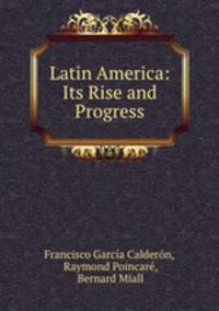 Latin America: Its Rise and Progress