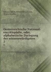 Oesterreichische National-encyklopdie, oder, alphabetische Darlegung der wissenswrdigsten .. 2
