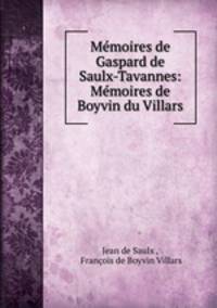 Memoires de Gaspard de Saulx-Tavannes: Memoires de Boyvin du Villars