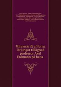 Minneskrift af forna larjungar tillagnad professor Axel Erdmann pa hans .