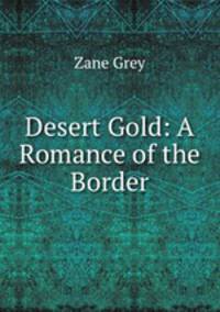 Desert Gold: A Romance of the Border