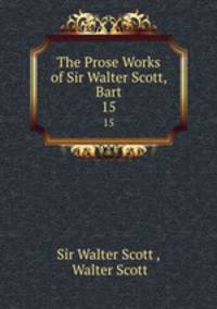 The Prose Works of Sir Walter Scott, Bart. 15