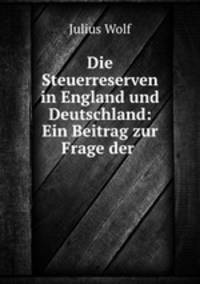Die Steuerreserven in England und Deutschland: Ein Beitrag zur Frage der .