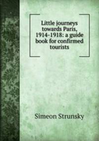 Little journeys towards Paris, 1914-1918: a guide book for confirmed tourists
