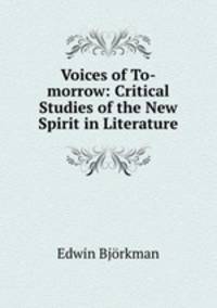 Voices of To-morrow: Critical Studies of the New Spirit in Literature