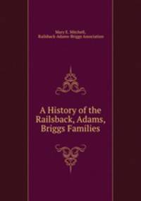 A History of the Railsback, Adams, Briggs Families.