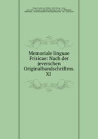 Memoriale linguae Frisicae: Nach der jeverschen Originalhandschriftms. XI .