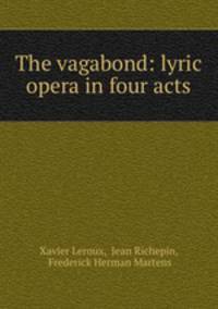 The vagabond: lyric opera in four acts