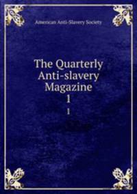 The Quarterly Anti-slavery Magazine. 1