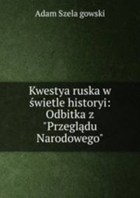 Kwestya ruska w wietle historyi: Odbitka z "Przegldu Narodowego".