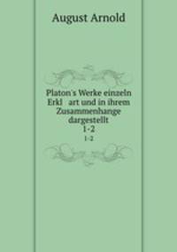 Platon`s Werke einzeln Erkl art und in ihrem Zusammenhange dargestellt. 1-2