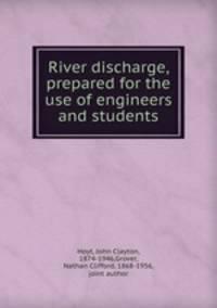 River discharge, prepared for the use of engineers and students