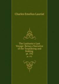 The Lusitania`s Last Voyage: Being a Narrative of the Torpedoing and Sinking .. pt. 592
