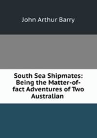 South Sea Shipmates: Being the Matter-of-fact Adventures of Two Australian .