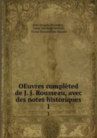 OEuvres complted de J. J. Rousseau, avec des notes historiques. 1