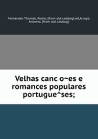 Velhas canc?o?es e romances populares portugue?ses;