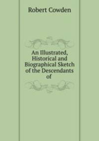 An Illustrated, Historical and Biographical Sketch of the Descendants of .
