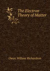The Electron Theory of Matter