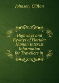 Highways and Byways of Florida: Human Interest Information for Travellers in .
