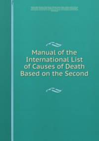 Manual of the International List of Causes of Death Based on the Second .