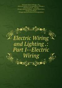 Electric Wiring and Lighting .: Part I--Electric Wiring