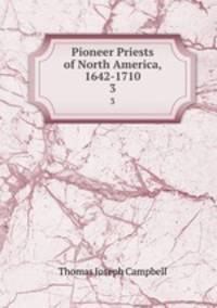 Pioneer Priests of North America, 1642-1710. 3