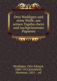 Otto Weddigen und seine Waffe, aus seinen Tagebu?chern und nachgelassenen Papieren