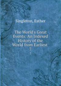 The World`s Great Events: An Indexed History of the World from Earliest .. 7