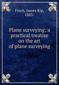 Plane surveying; a practical treatise on the art of plane surveying
