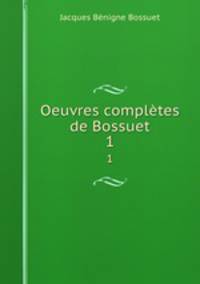 Oeuvres compltes de Bossuet. 1