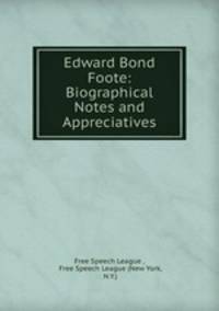 Edward Bond Foote: Biographical Notes and Appreciatives