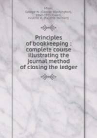 Principles of bookkeeping : complete course illustrating the journal method of closing the ledger