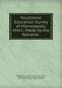 Vocational Education Survey of Minneapolis, Minn., Made by the National .