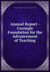 Annual Report - Carnegie Foundation for the Advancement of Teaching