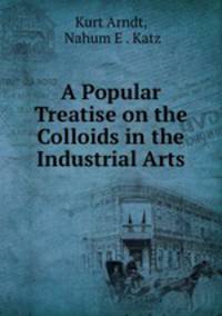 A Popular Treatise on the Colloids in the Industrial Arts
