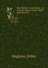 The World`s Great Events: An Indexed History of the World from Earliest .. 5