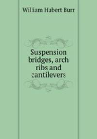 Suspension bridges, arch ribs and cantilevers