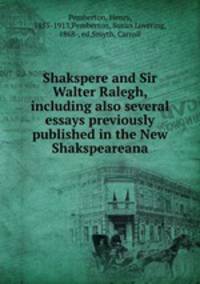 Shakspere and Sir Walter Ralegh, including also several essays previously published in the New Shakspeareana