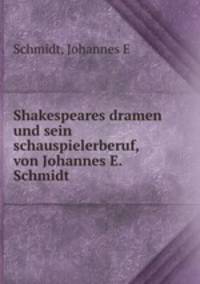 Shakespeares dramen und sein schauspielerberuf, von Johannes E. Schmidt