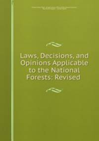 Laws, Decisions, and Opinions Applicable to the National Forests: Revised .