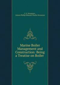 Marine Boiler Management and Construction: Being a Treatise on Boiler .