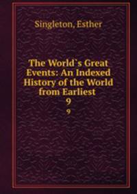 The World`s Great Events: An Indexed History of the World from Earliest .. 9