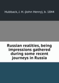 Russian realities, being impressions gathered during some recent journeys in Russia