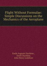 Flight Without Formulae: Simple Discussions on the Mechanics of the Aeroplane