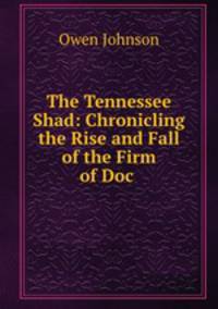 The Tennessee Shad: Chronicling the Rise and Fall of the Firm of Doc .