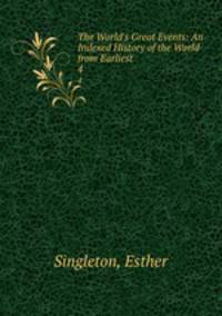 The World`s Great Events: An Indexed History of the World from Earliest .. 4