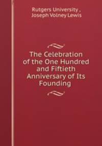 The Celebration of the One Hundred and Fiftieth Anniversary of Its Founding .