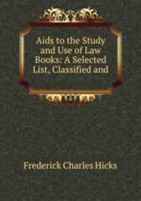 Aids to the Study and Use of Law Books: A Selected List, Classified and .