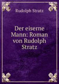 Der eiserne Mann: Roman von Rudolph Stratz