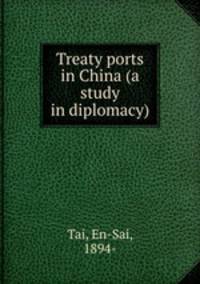 Treaty ports in China (a study in diplomacy)